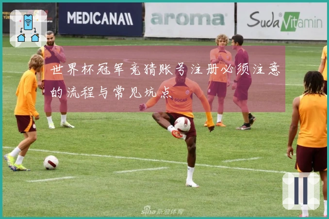 世界杯冠军竞猜账号注册必须注意的流程与常见坑点